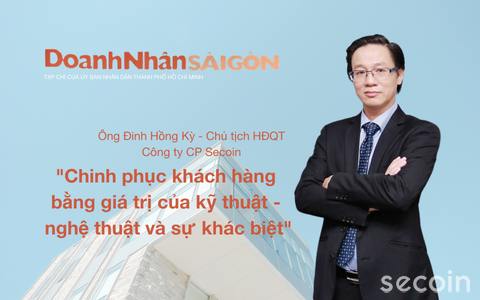 Ông Đinh Hồng Kỳ - Chủ tịch HĐQT Công ty CP Secoin - Chinh phục khách hàng bằng giá trị của kỹ thuật - nghệ thuật và sự khác biệt